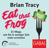 Eat that Frog: 21 Wege, wie Sie in weniger Zeit mehr erreichen (Dein Leben)
