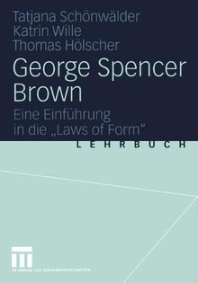 George Spencer Brown. Eine Einführung in die "Laws of Form"