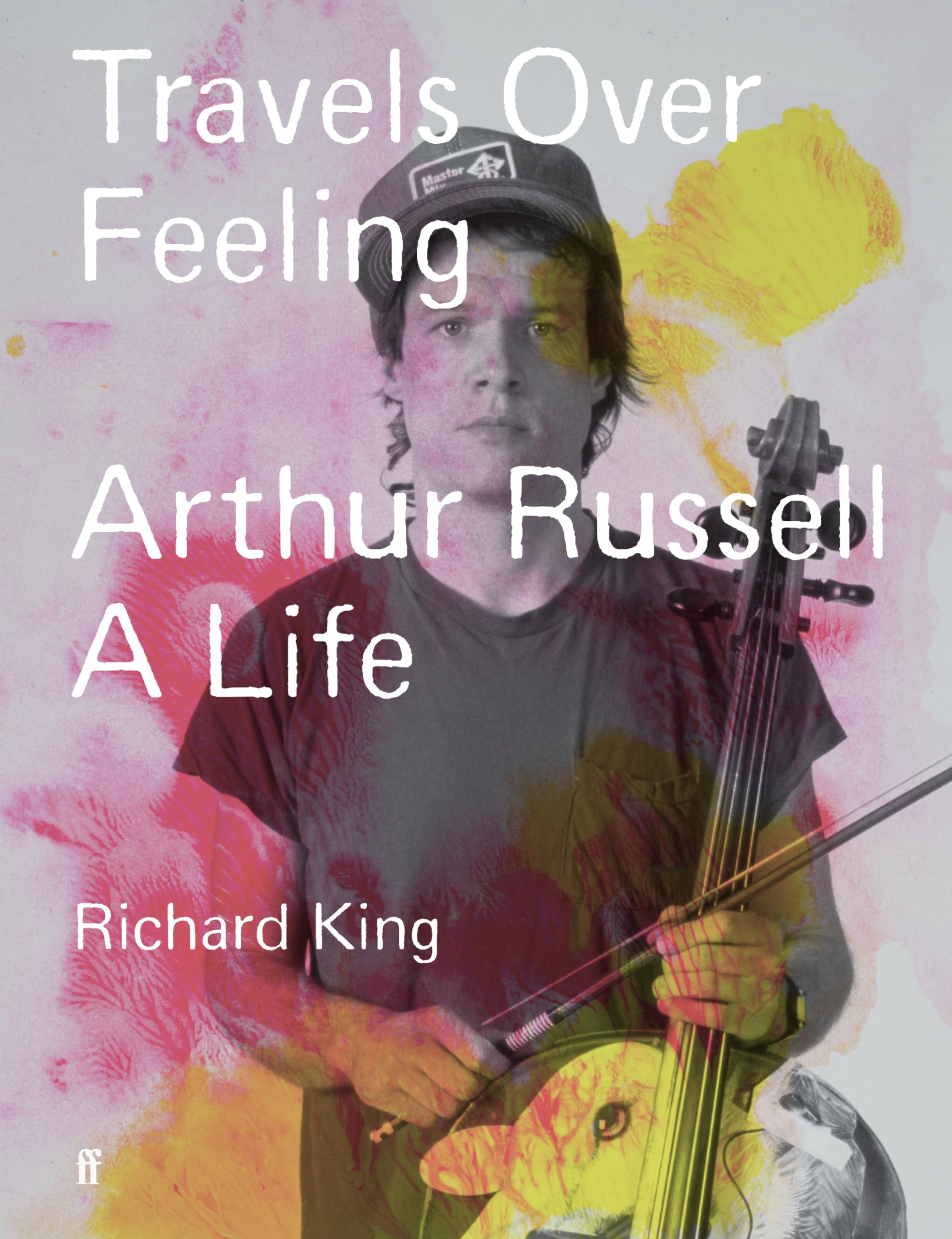 King, Mr Richard Travels Over Feeling, Arthur Russell, A Life