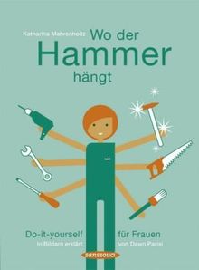 Wo der Hammer hängt: Do-it-yourself für Frauen