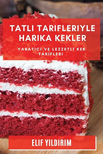 Tatl¿ Tarifleriyle Harika Kekler: Yarat¿c¿ ve Lezzetli Kek Tarifleri
