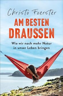 Am besten draußen: Wie wir noch mehr Natur in unser Leben bringen | Anregungen und Tipps für mehr Outdoor-Zeit im Alltag