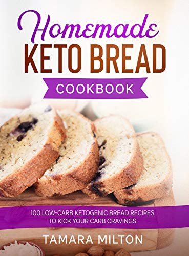 HOMEMADE KETO BREAD COOKBOOK: 100 Low-Carb Ketogenic Bread Recipes to Kick your Carb Cravings.