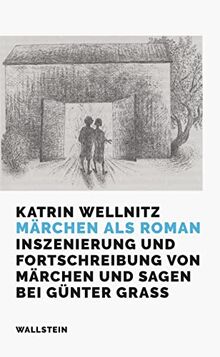 Märchen als Roman: Inszenierung und Fortschreibung von Märchen und Sagen bei Günter Grass: Inszenierung und Fortschreibung von Märchen und Sagen bei Gu¿nter Grass