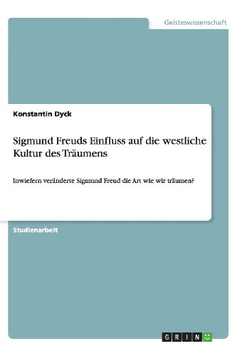 Sigmund Freuds Einfluss auf die westliche Kultur des Träumens: Inwiefern veränderte Sigmund Freud die Art wie wir träumen?