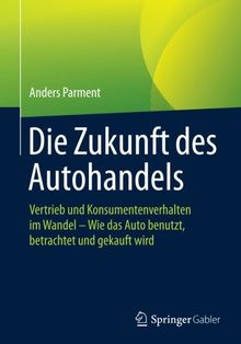 Die Zukunft des Autohandels: Vertrieb und Konsumentenverhalten im Wandel - Wie das Auto benutzt, betrachtet und gekauft wird