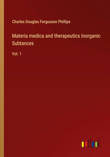 Materia medica and therapeutics Inorganic Subtances: Vol. 1