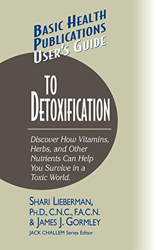 User's Guide to Detoxification: Discover How Vitamins, Herbs, and Other Nutrients Help You Survive in a Toxic World (Basic Health Publications User's Guide)