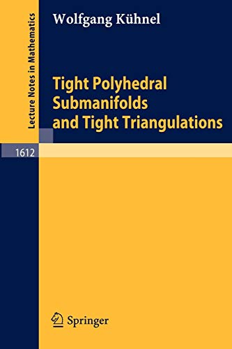 Tight Polyhedral Submanifolds and Tight Triangulations (Lecture Notes in Mathematics, 1612, Band 1612)