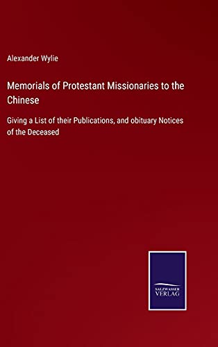 Memorials of Protestant Missionaries to the Chinese: Giving a List of their Publications, and obituary Notices of the Deceased