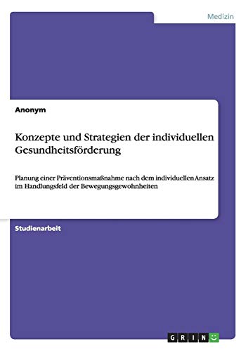 Konzepte und Strategien der individuellen Gesundheitsförderung: Planung einer Präventionsmaßnahme nach dem individuellen Ansatz im Handlungsfeld der Bewegungsgewohnheiten