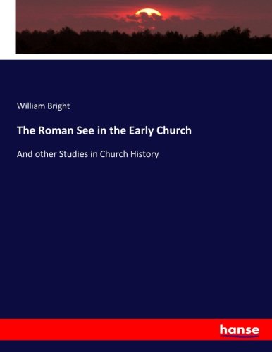 The Roman See in the Early Church: And other Studies in Church History