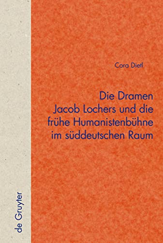 Die Dramen Jacob Lochers und die frühe Humanistenbühne im süddeutschen Raum (Quellen und Forschungen zur Literatur- und Kulturgeschichte, 37 (271))