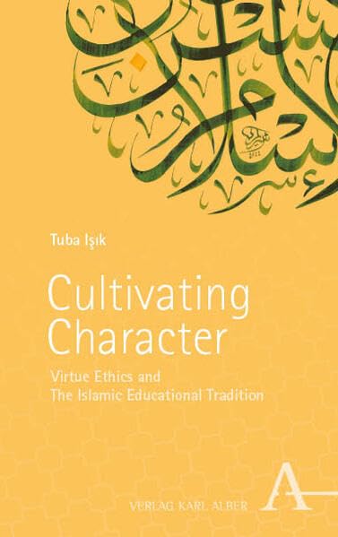 Cultivating Character: Virtue Ethics and the Islamic Educational Tradition
