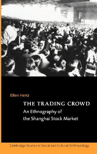 The Trading Crowd: An Ethnography of the Shanghai Stock Market (Cambridge Studies in Social and Cultural Anthropology, Band 108)