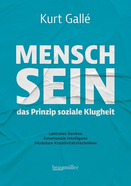 Mensch sein - Das Prinzip soziale Klugheit: Laterales denken, Emotionale Intelligenz, Modulare Kreativitätstechniken