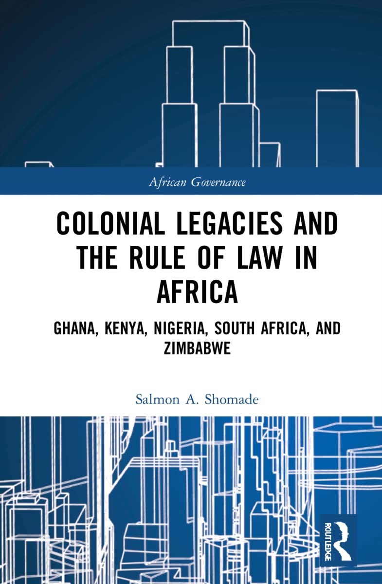 Colonial Legacies and the Rule of Law in Africa: Ghana, Kenya, Nigeria, South Africa, and Zimbabwe (African Governance, 23)