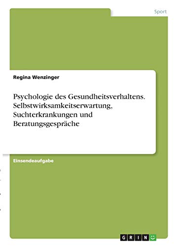 Psychologie des Gesundheitsverhaltens. Selbstwirksamkeitserwartung, Suchterkrankungen und Beratungsgespräche