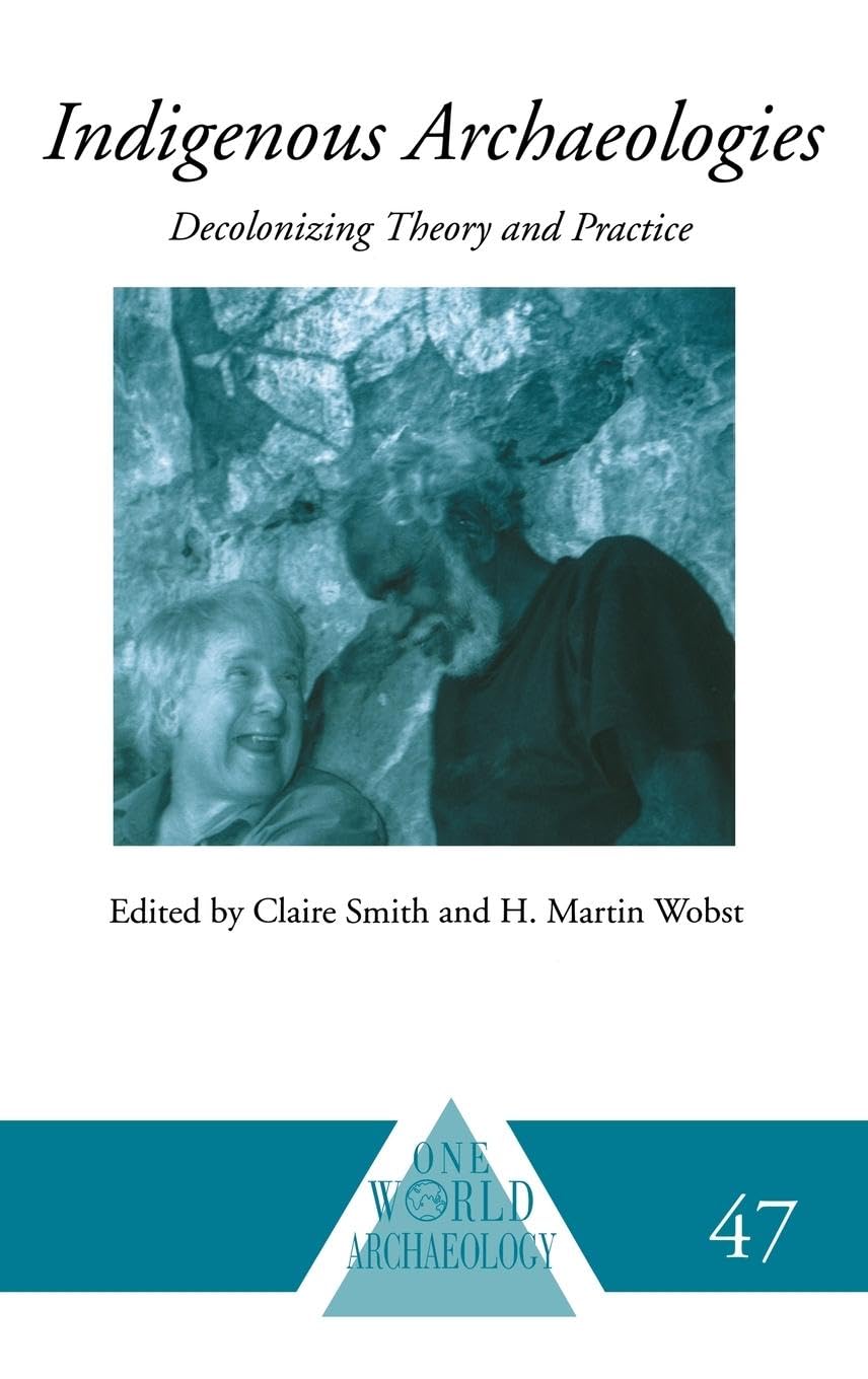 Indigenous Archaeologies: Decolonising Theory and Practice (One World Archaeology, 47, Band 47)