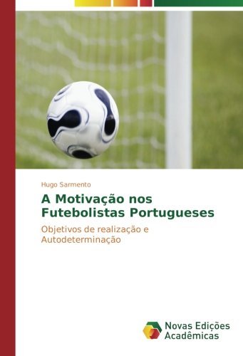 A Motivação nos Futebolistas Portugueses: Objetivos de realização e Autodeterminação