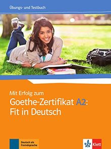 Mit Erfolg zum Goethe-Zertifikat A2 : fit in Deutsch : Ubungs- und Testbuch