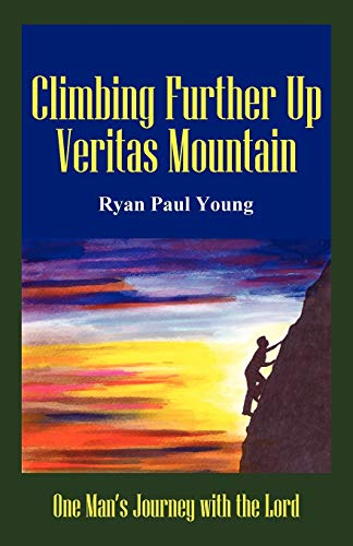 Climbing Further Up Veritas Mountain: One Man's Journey With The Lord
