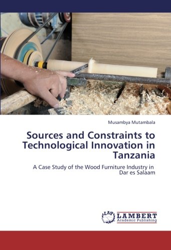 Sources and Constraints to Technological Innovation in Tanzania: A Case Study of the Wood Furniture Industry in Dar es Salaam