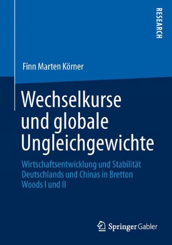 Wechselkurse und Globale Ungleichgewichte: Wirtschaftsentwicklung und Stabilitat Deutschlands Und Chinas in Bretton Woods I Und II (German Edition)