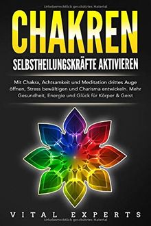 CHAKREN - Selbstheilungskräfte aktivieren: Mit Chakra, Achtsamkeit und Meditation drittes Auge öffnen, Stress bewältigen und Charisma entwickeln. Mehr Gesundheit, Energie und Glück für Körper & Geist