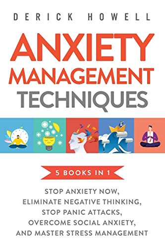 Anxiety Management Techniques 5 Books in 1: Stop Anxiety Now, Eliminate Negative Thinking, Stop Panic Attacks, Overcome Social Anxiety, Master Stress Management