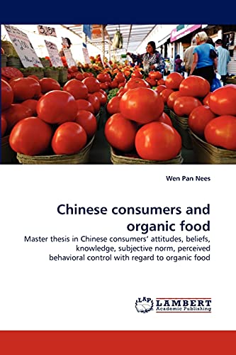 Chinese consumers and organic food: Master thesis in Chinese consumers' attitudes, beliefs, knowledge, subjective norm, perceived behavioral control with regard to organic food