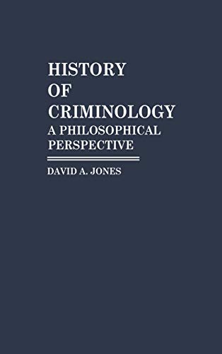 History of Criminology: A Philosophical Perspective (Contributions in Criminology & Penology)