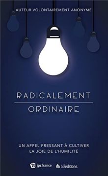 Radicalement ordinaire : un appel pressant à cultiver la joie de l'humilité
