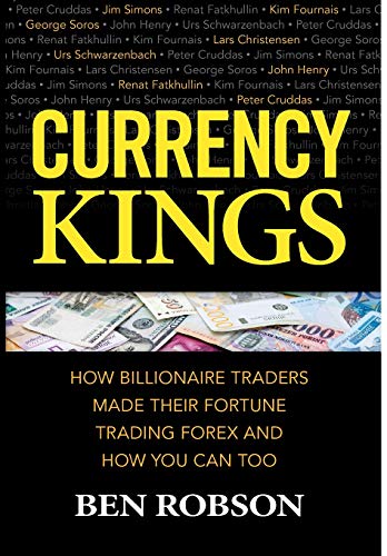 Currency Kings: How Billionaire Traders Made their Fortune Trading Forex and How You Can Too