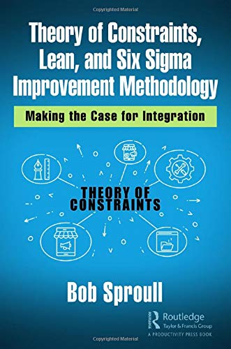 Theory of Constraints, Lean, and Six Sigma Improvement Methodology: Making the Case for Integration
