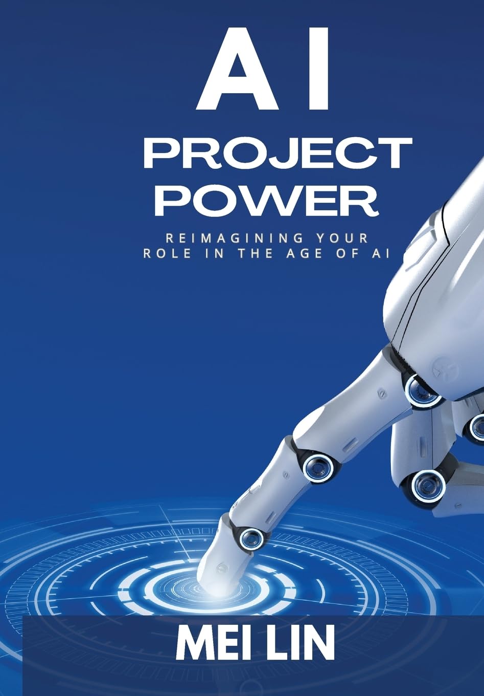 AI Project Power: Reimagining Your Role in the Age of Artificial Intelligence: Reimagining Your Role in the Age of AI