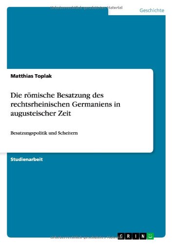 Die römische Besatzung des rechtsrheinischen Germaniens in augusteischer Zeit: Besatzungspolitik und Scheitern