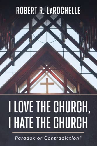 I Love the Church, I Hate the Church: Paradox or Contradiction?