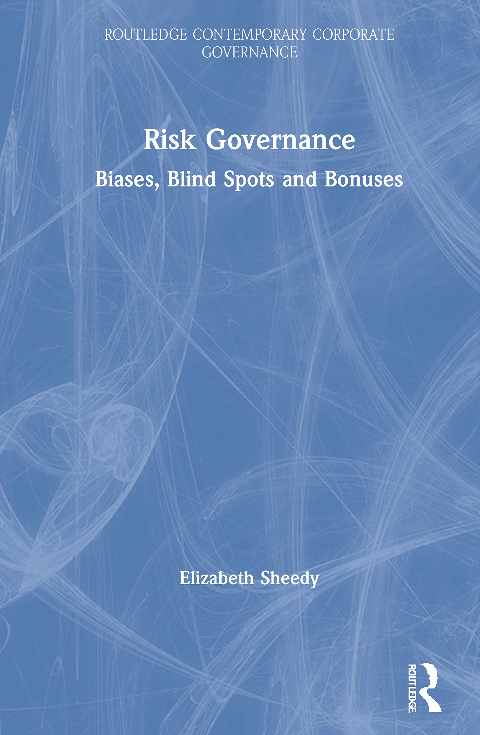 Risk Governance: Biases, Blind Spots and Bonuses (Routledge Contemporary Corporate Governance)