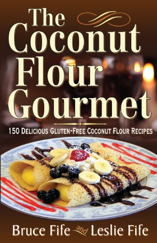 Bruce Fife The Coconut Flour Gourmet, 150 Delicious Gluten-Free Coconut Flour Recipes