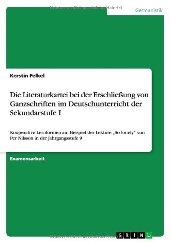 Die Literaturkartei bei der Erschließung von Ganzschriften im Deutschunterricht der Sekundarstufe I: Kooperative Lernformen am Beispiel der Lektüre So lonely von Per Nilsson in der Jahrgangsstufe 9