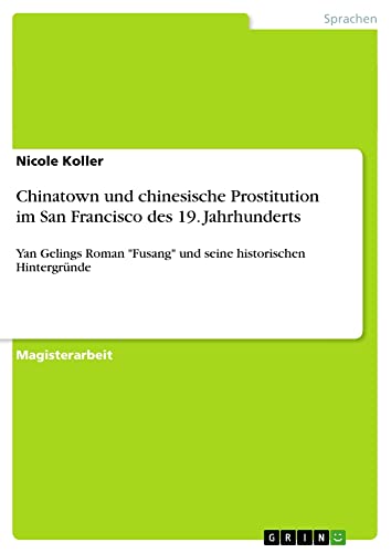 Chinatown und chinesische Prostitution im San Francisco des 19. Jahrhunderts: Yan Gelings Roman Fusang und seine historischen Hintergründe