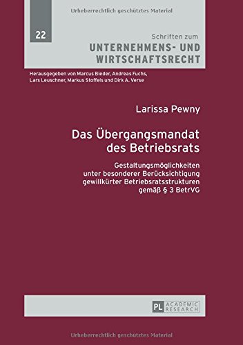 Das Übergangsmandat des Betriebsrats: Gestaltungsmöglichkeiten unter besonderer Berücksichtigung gewillkürter Betriebsratsstrukturen gemäß § 3 BetrVG (Schriften zum Unternehmens- und Wirtschaftsrecht)
