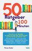 50 Ratgeber in 100 Minuten: Die Lehren der Bestseller von Dale Carnegie über Stefanie Stahl und Tim Ferriss bis Eckhart Tolle
