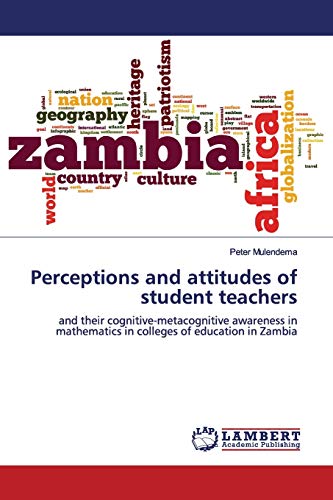 Perceptions and attitudes of student teachers: and their cognitive-metacognitive awareness in mathematics in colleges of education in Zambia