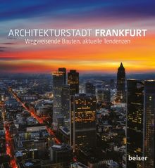 Architekturstadt Frankfurt am Main: Wegweisende Bauten, aktuelle Tendenzen