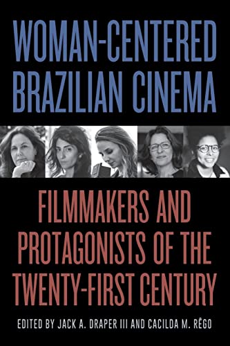 Woman-Centered Brazilian Cinema: Filmmakers and Protagonists of the Twenty-First Century (Suny Latin American Cinema)