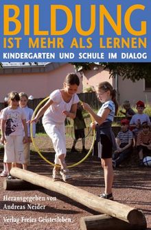 Bildung ist mehr als Lernen: Kindergarten und Schule im Dialog