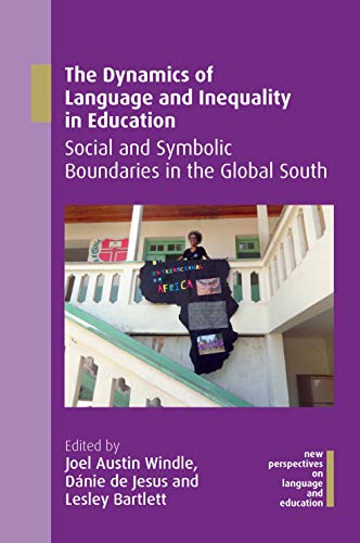 The Dynamics of Language and Inequality in Education: Social and Symbolic Boundaries in the Global South (New Perspectives on Language and Education, 77)