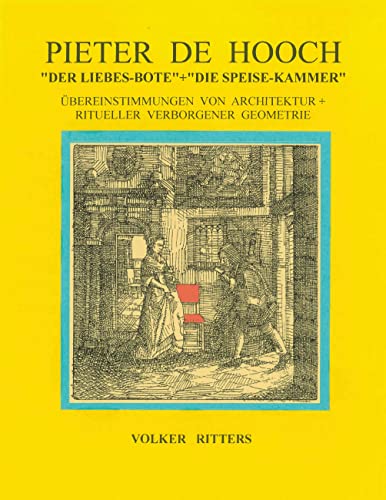 Peter de Huuch Der Liebes-Bote + Die Speise-Kammer: Übereinstimmungen von Architektur+ ritueller verborgener Geometrie.